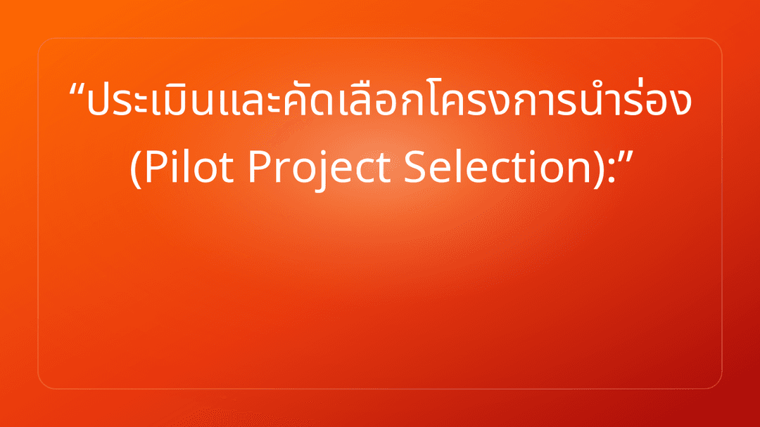 ประเมินและคัดเลือกโครงการนำร่อง Pilot Project Selection: