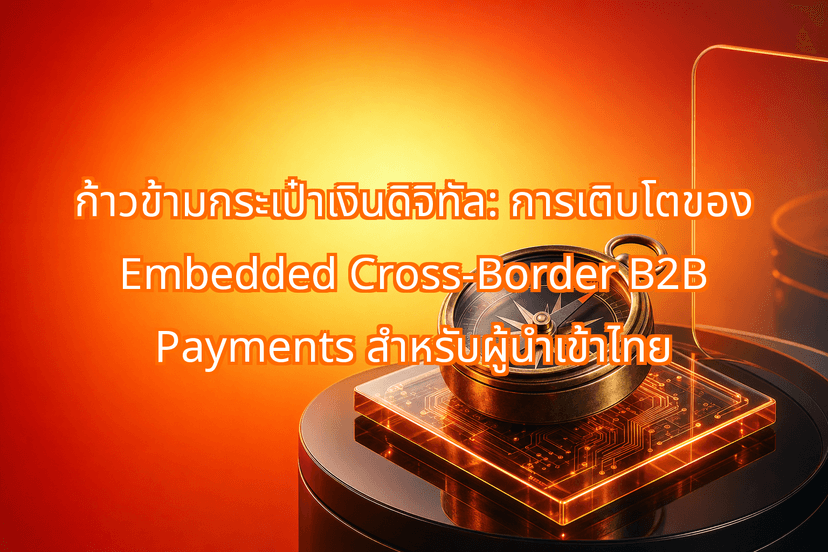Beyond Consumer E-Wallets: The Rise of Embedded Cross-Border B2B Payments for Thai Importers