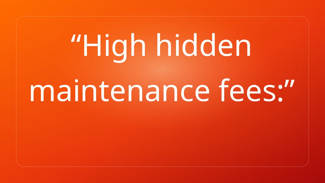 High hidden maintenance fees: