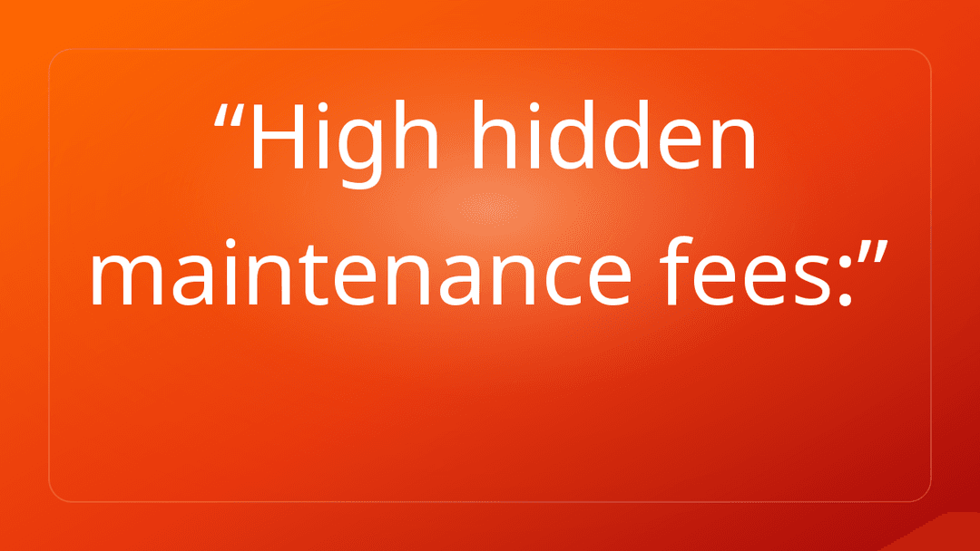 High hidden maintenance fees: