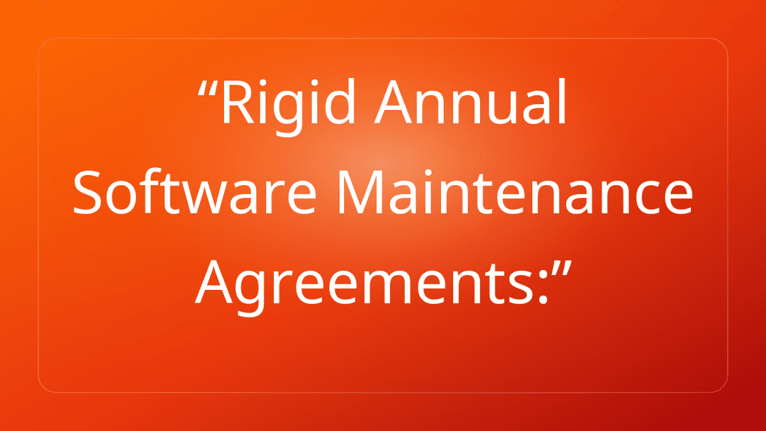 Rigid Annual Software Maintenance Agreements: