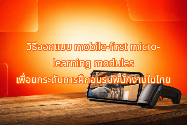 Designing Mobile-First Micro-Learning Modules for Non-Desk Thai Employees