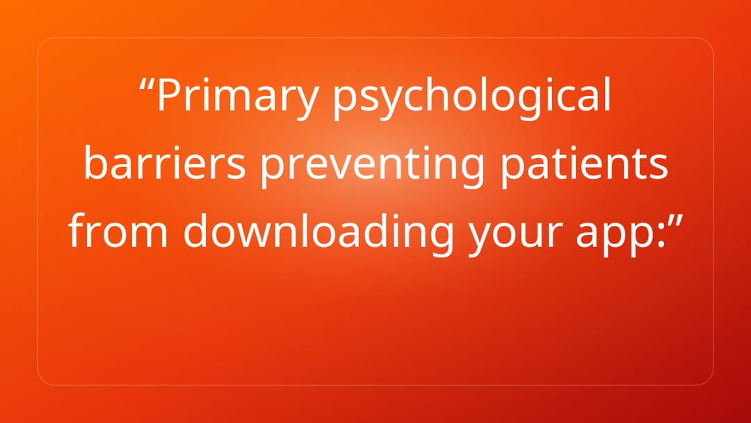 Primary psychological barriers preventing patients from downloading your app: