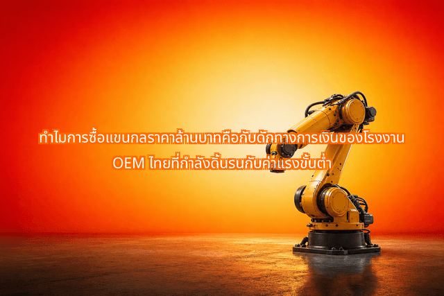 ทำไมการซื้อแขนกลราคาล้านบาทคือกับดักทางการเงินของโรงงาน OEM ไทยที่กำลังดิ้นรนกับค่าแรงขั้นต่ำ