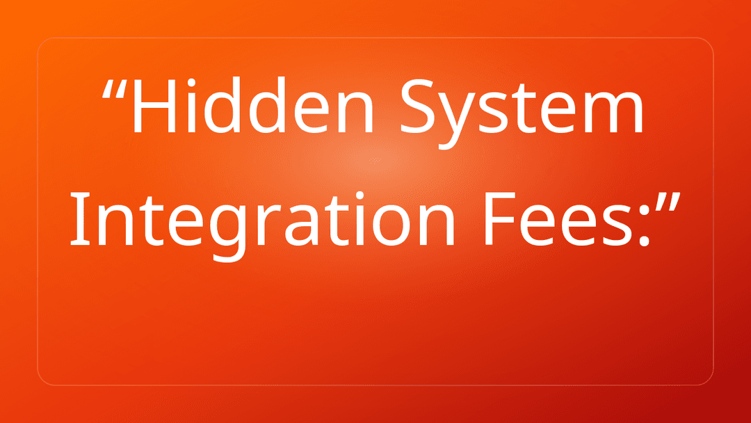 Hidden System Integration Fees: