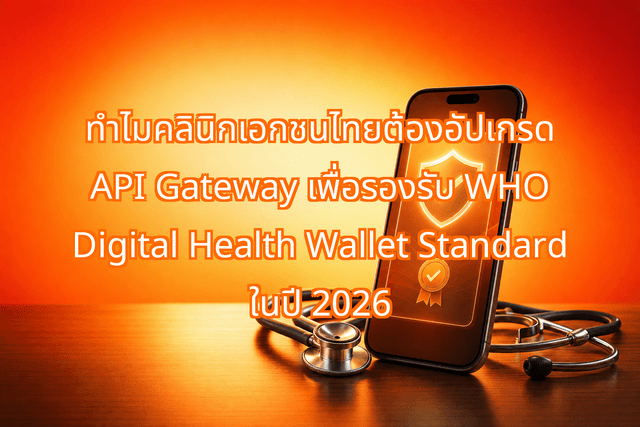 ทำไมคลินิกเอกชนไทยต้องอัปเกรด API Gateway เพื่อรองรับ WHO Digital Health Wallet Standard ในปี 2026