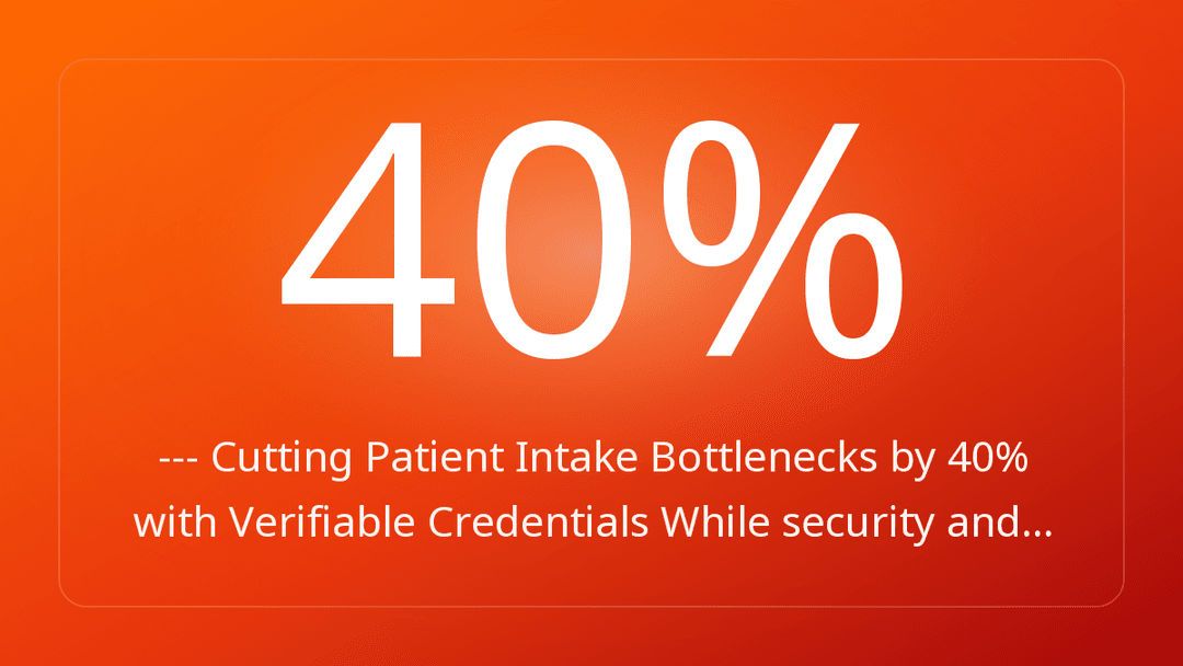 --- Cutting Patient Intake Bottlenecks by 40% with Verifiable Credentials While security and…