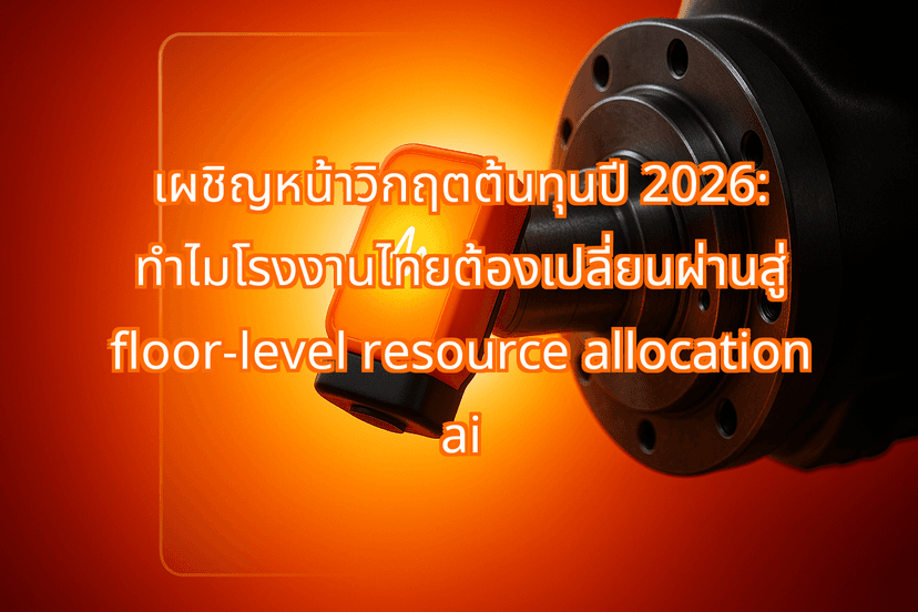 Surviving the 2026 Cost Squeeze: Why Thai Manufacturers are Moving to Floor-Level Resource Allocation AI