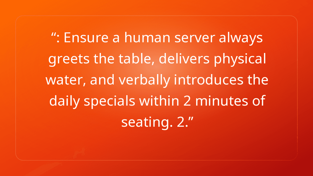 : Ensure a human server always greets the table, delivers physical water, and…