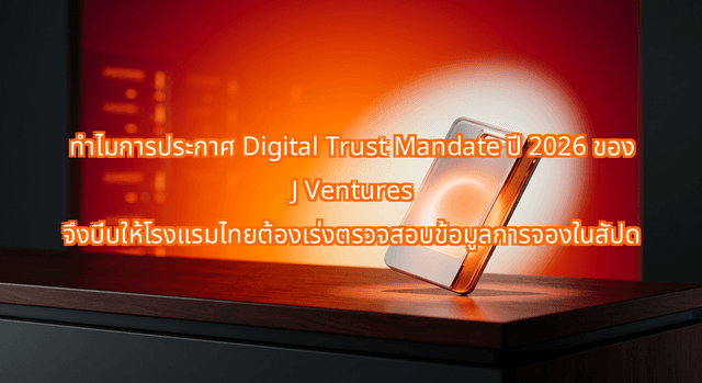 ทำไมการประกาศ Digital Trust Mandate ปี 2026 ของ J Ventures จึงบีบให้โรงแรมไทยต้องเร่งตรวจสอบข้อมูลการจองในสัปด