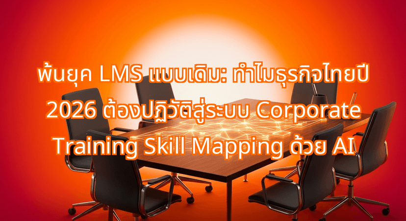 Beyond Static LMS: Why Thai Corporate Training is Shifting to Dynamic Corporate Training Skill Mapping in 2026