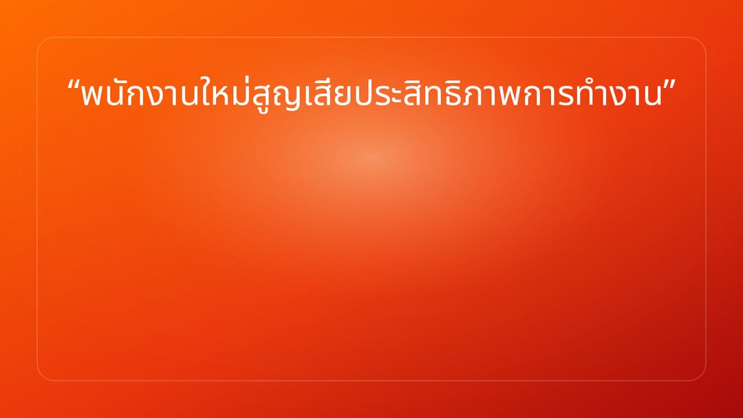 พนักงานใหม่สูญเสียประสิทธิภาพการทำงาน