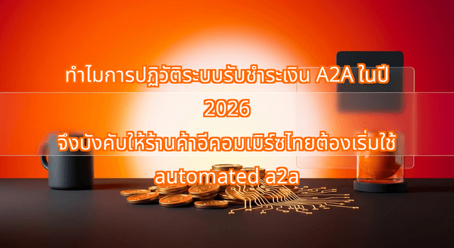 ทำไมการปฏิวัติระบบรับชำระเงิน A2A ในปี 2026 จึงบังคับให้ร้านค้าอีคอมเมิร์ซไทยต้องเริ่มใช้ automated a2a