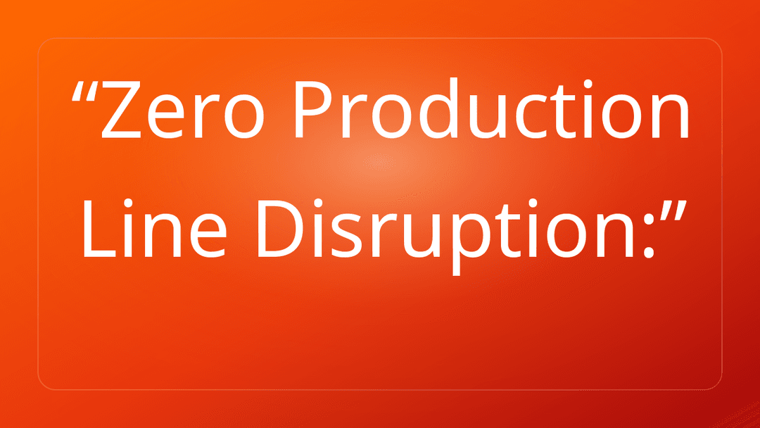 Zero Production Line Disruption: