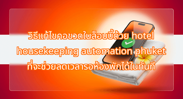 วิธีแก้ไขคอขวดในล็อบบี้ด้วย hotel housekeeping automation phuket ที่จะช่วยลดเวลารอห้องพักได้ในทันที
