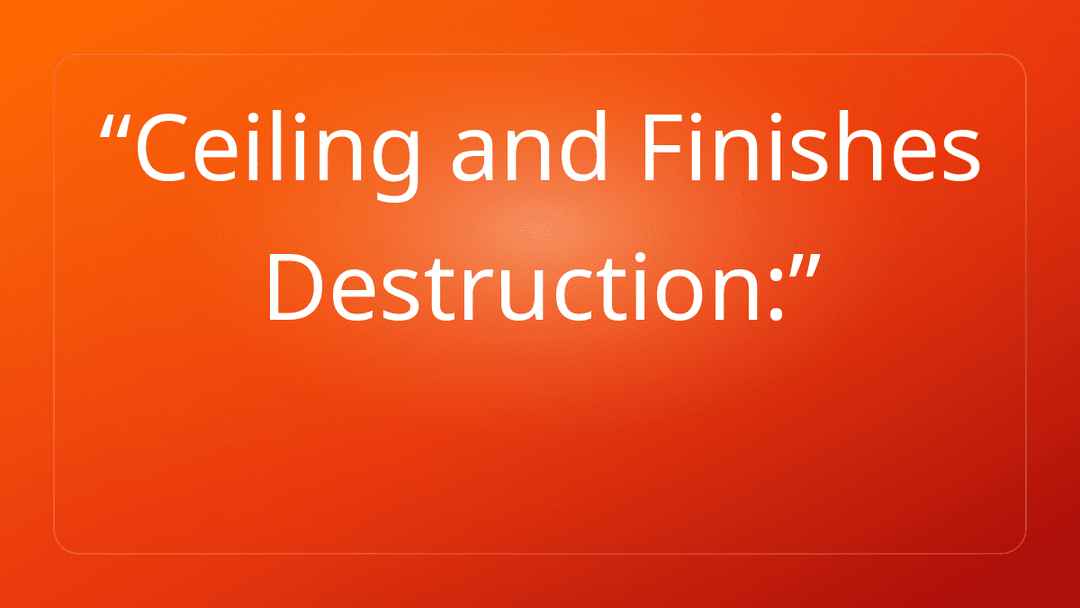 Ceiling and Finishes Destruction: