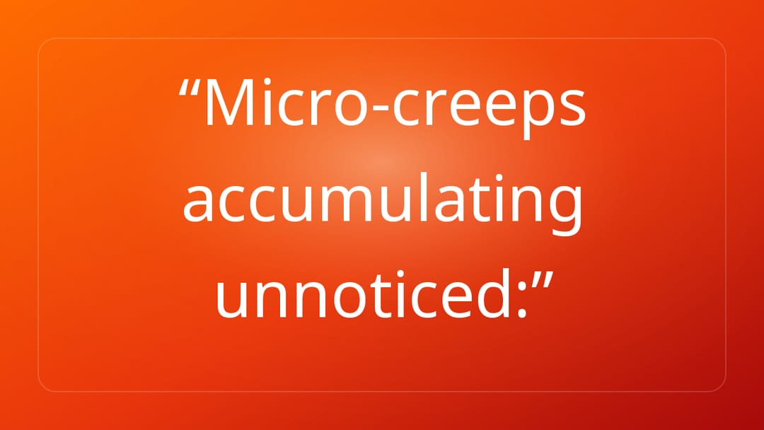 Micro-creeps accumulating unnoticed: