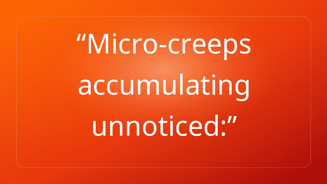 Micro-creeps accumulating unnoticed: