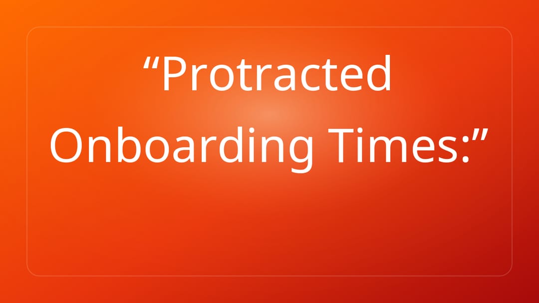 Protracted Onboarding Times:
