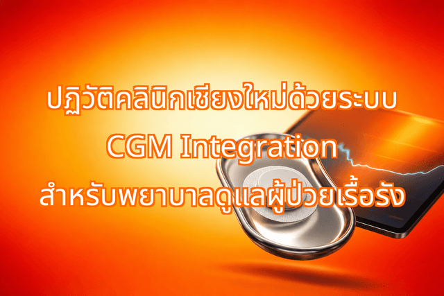 ปฏิวัติคลินิกเชียงใหม่ด้วยระบบ CGM Integration สำหรับพยาบาลดูแลผู้ป่วยเรื้อรัง