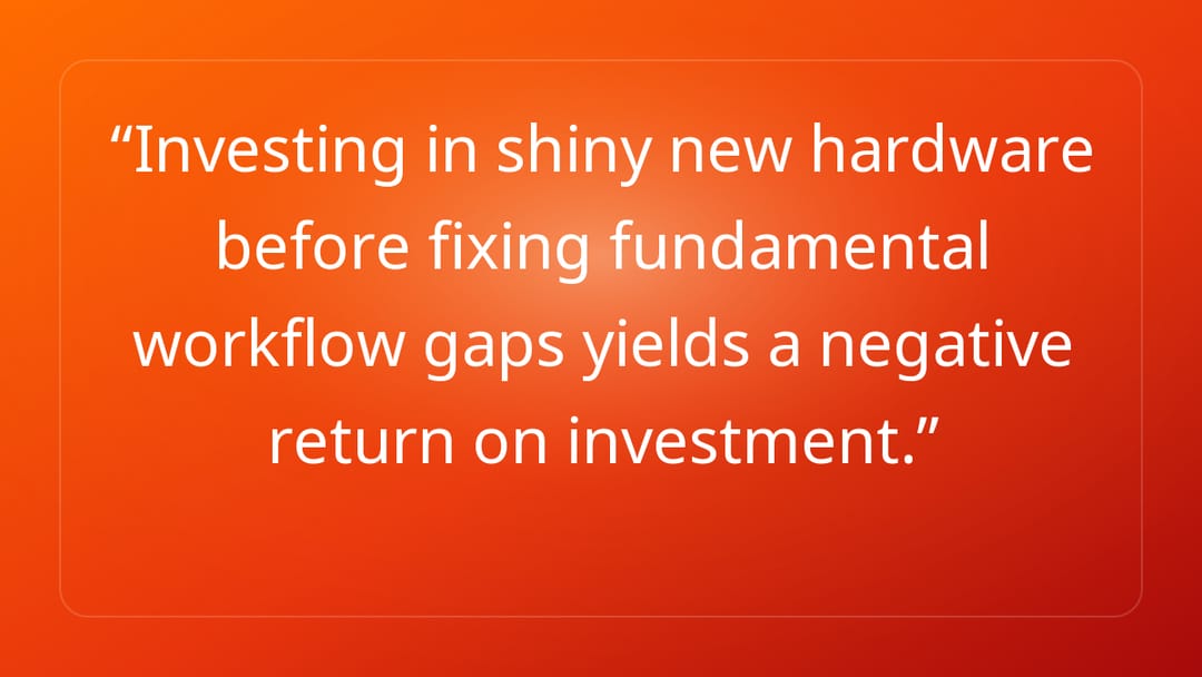 Investing in shiny new hardware before fixing fundamental workflow gaps yield…