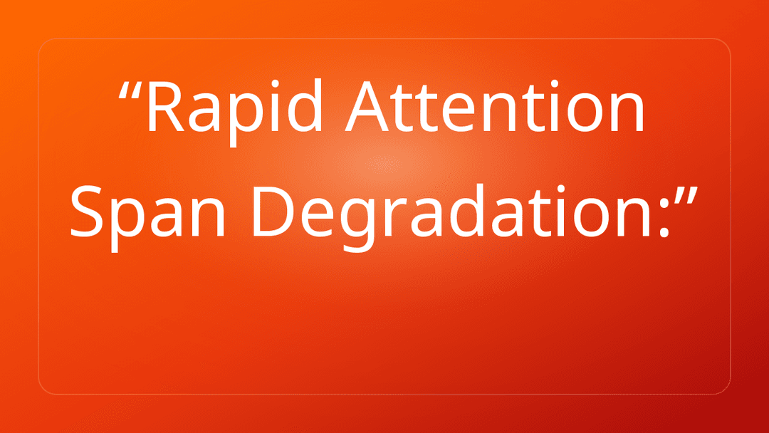 Rapid Attention Span Degradation:
