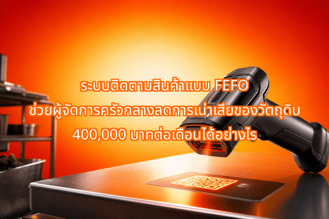 ระบบติดตามสินค้าแบบ FEFO ช่วยผู้จัดการครัวกลางลดการเน่าเสียของวัตถุดิบ 400,000 บาทต่อเดือนได้อย่างไร