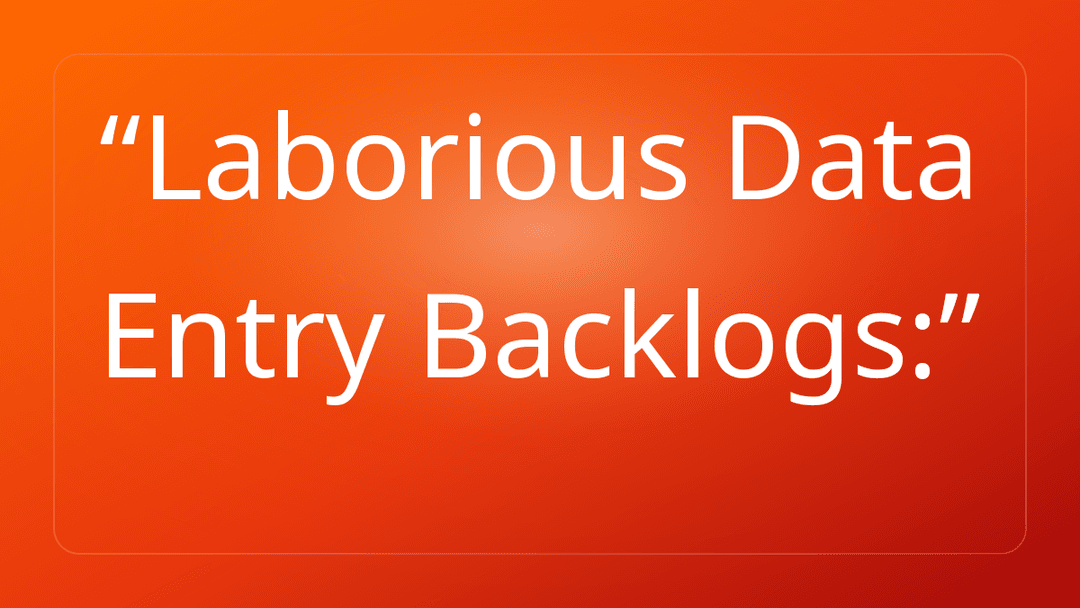 Laborious Data Entry Backlogs: