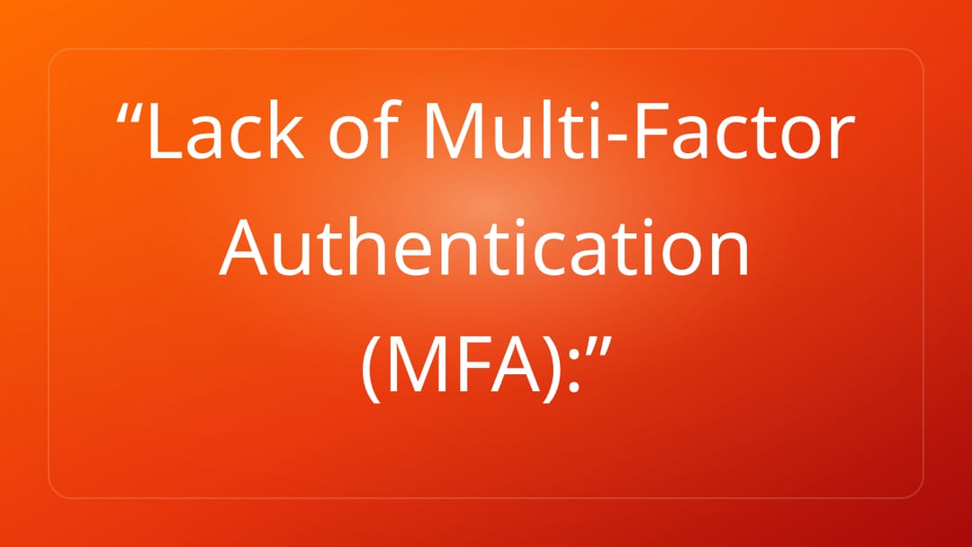 Lack of Multi-Factor Authentication MFA: