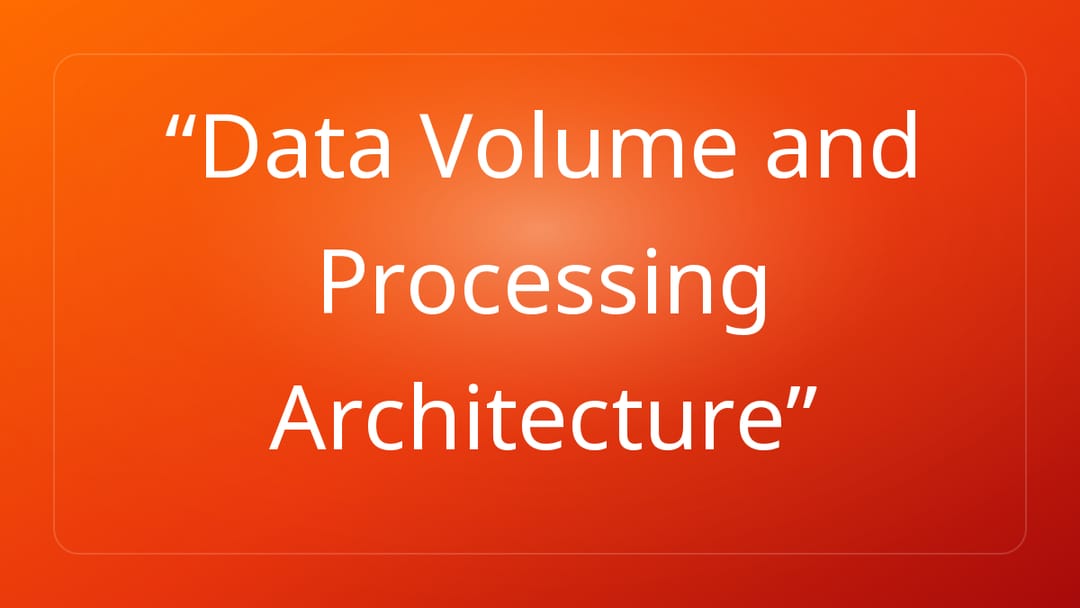Data Volume and Processing Architecture