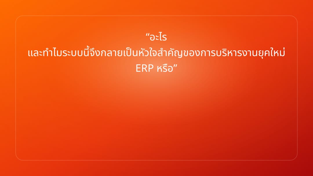 อะไร และทำไมระบบนี้จึงกลายเป็นหัวใจสำคัญของการบริหารงานยุคใหม่ ERP หรือ